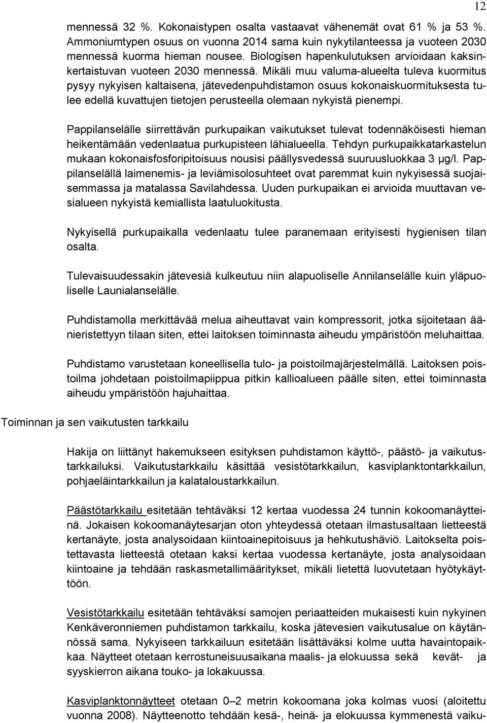 Mikäli muu valuma-alueelta tuleva kuormitus pysyy nykyisen kaltaisena, jätevedenpuhdistamon osuus kokonaiskuormituksesta tulee edellä kuvattujen tietojen perusteella olemaan nykyistä pienempi.