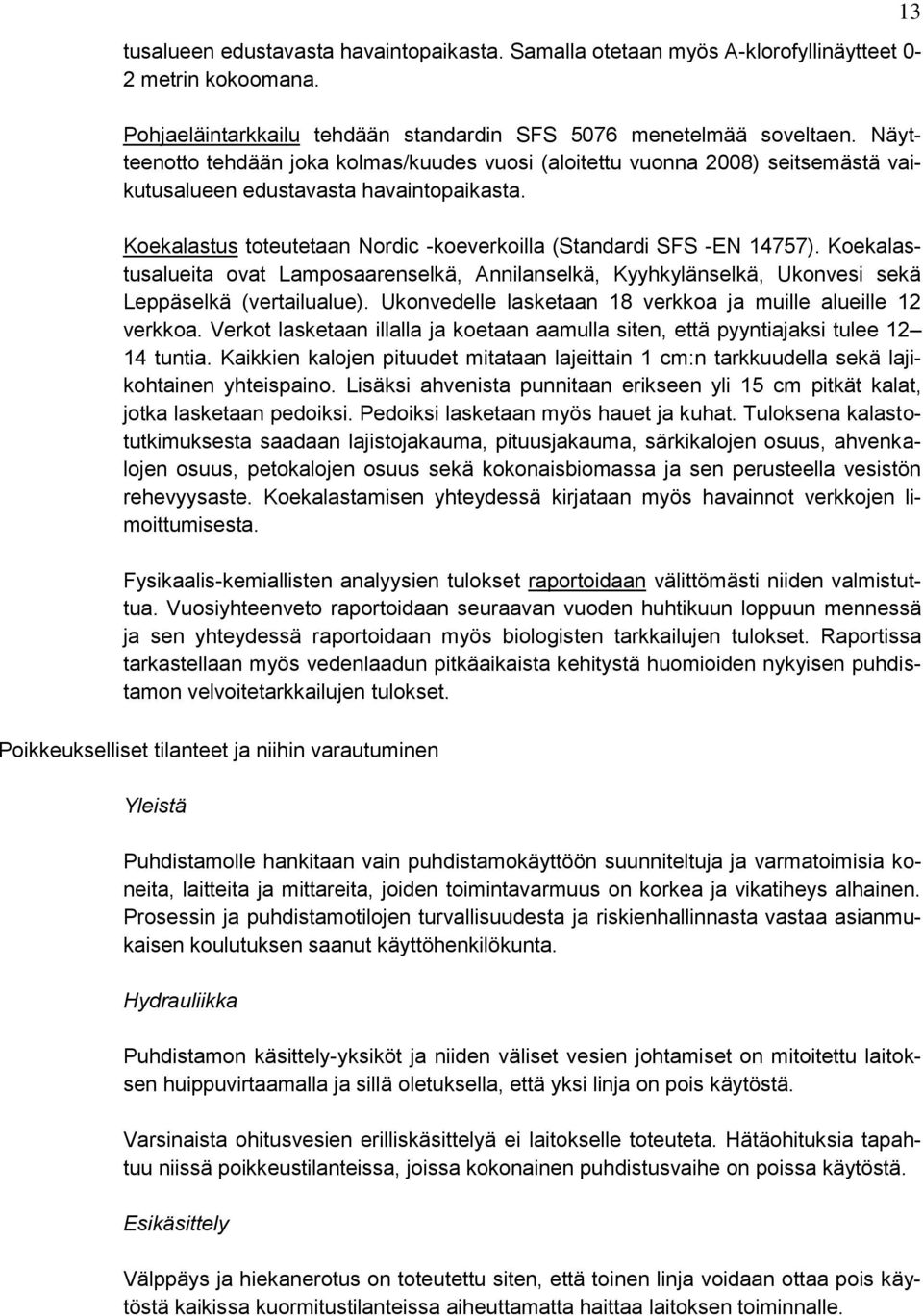 Koekalastusalueita ovat Lamposaarenselkä, Annilanselkä, Kyyhkylänselkä, Ukonvesi sekä Leppäselkä (vertailualue). Ukonvedelle lasketaan 18 verkkoa ja muille alueille 12 verkkoa.