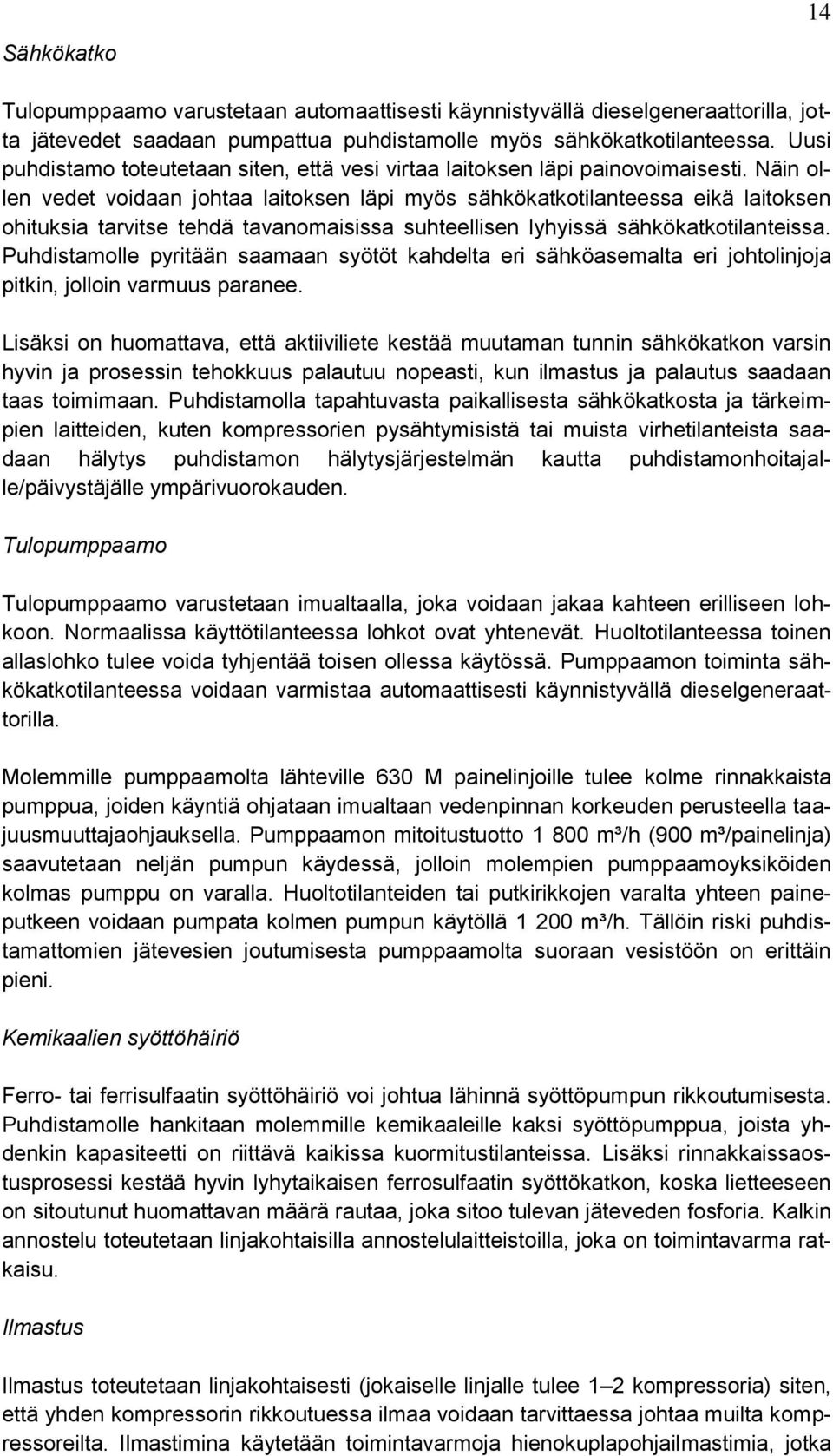 Näin ollen vedet voidaan johtaa laitoksen läpi myös sähkökatkotilanteessa eikä laitoksen ohituksia tarvitse tehdä tavanomaisissa suhteellisen lyhyissä sähkökatkotilanteissa.