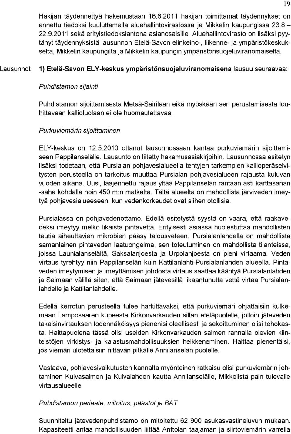 Aluehallintovirasto on lisäksi pyytänyt täydennyksistä lausunnon Etelä-Savon elinkeino-, liikenne- ja ympäristökeskukselta, Mikkelin kaupungilta ja Mikkelin kaupungin ympäristönsuojeluviranomaiselta.