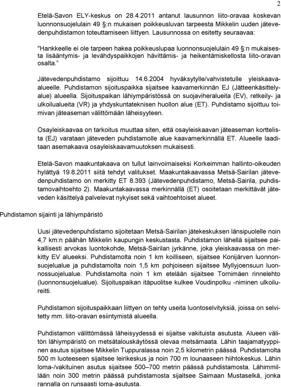 osalta. Jätevedenpuhdistamo sijoittuu 14.6.2004 hyväksytylle/vahvistetulle yleiskaavaalueelle. Puhdistamon sijoituspaikka sijaitsee kaavamerkinnän EJ (Jätteenkäsittelyalue) alueella.