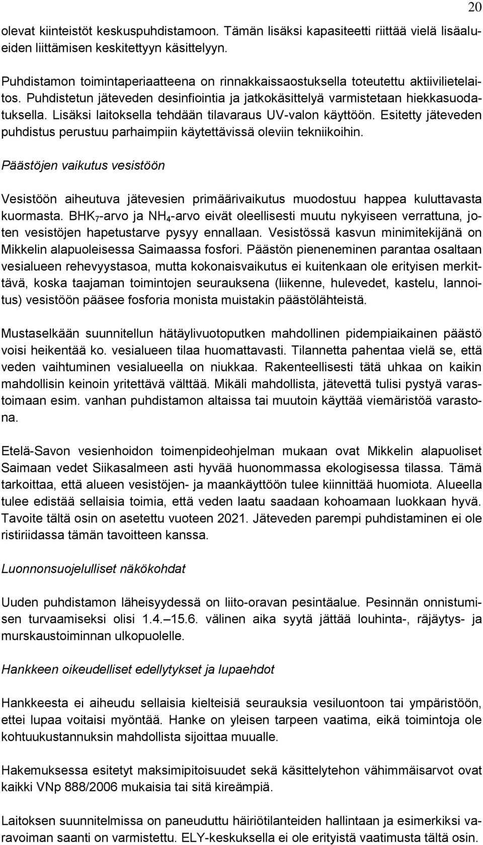 Lisäksi laitoksella tehdään tilavaraus UV-valon käyttöön. Esitetty jäteveden puhdistus perustuu parhaimpiin käytettävissä oleviin tekniikoihin.
