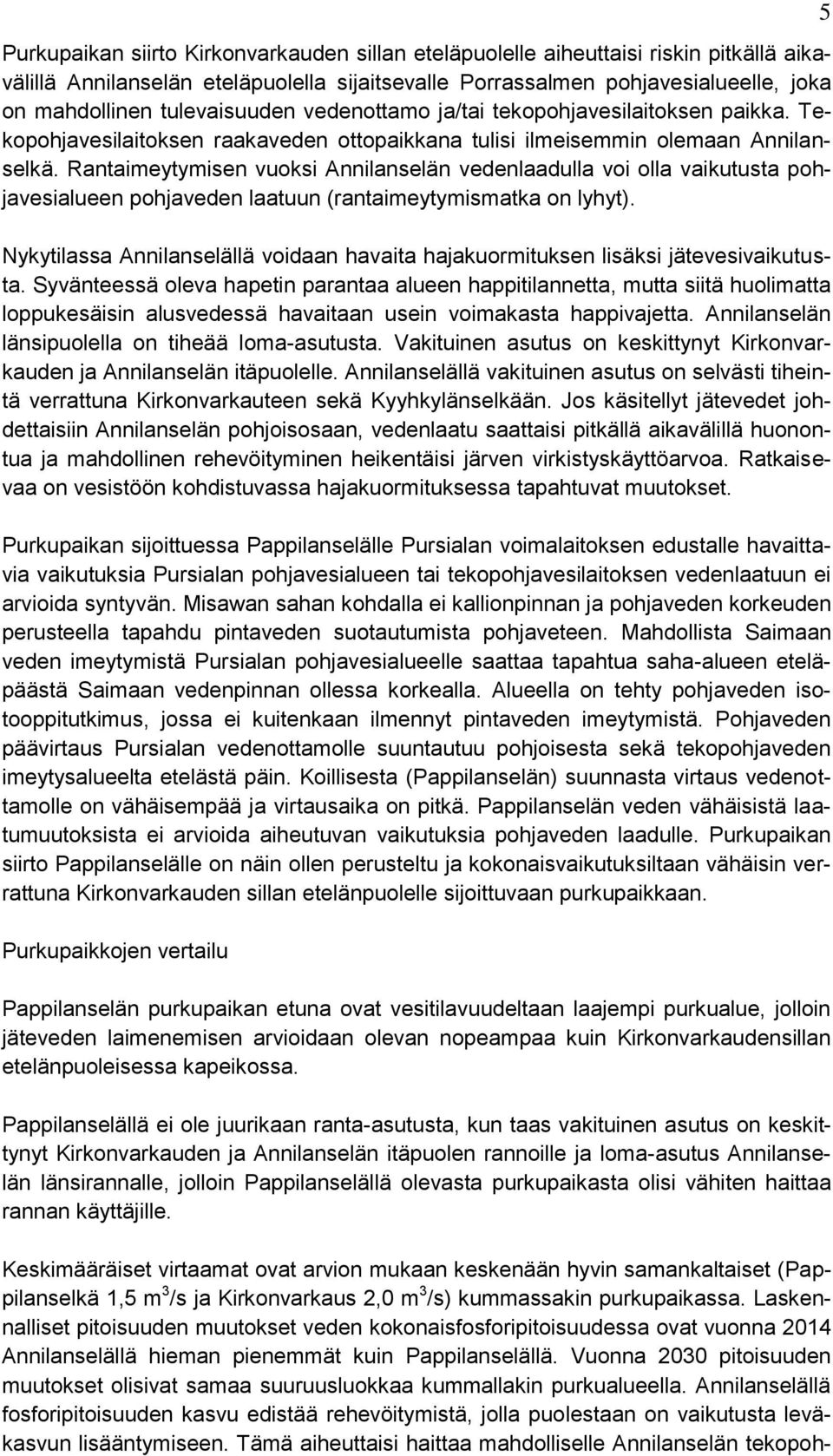 Rantaimeytymisen vuoksi Annilanselän vedenlaadulla voi olla vaikutusta pohjavesialueen pohjaveden laatuun (rantaimeytymismatka on lyhyt).