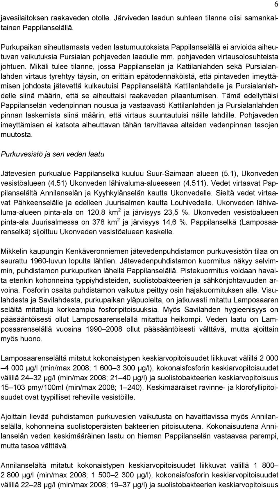 Mikäli tulee tilanne, jossa Pappilanselän ja Kattilanlahden sekä Pursialanlahden virtaus tyrehtyy täysin, on erittäin epätodennäköistä, että pintaveden imeyttämisen johdosta jätevettä kulkeutuisi