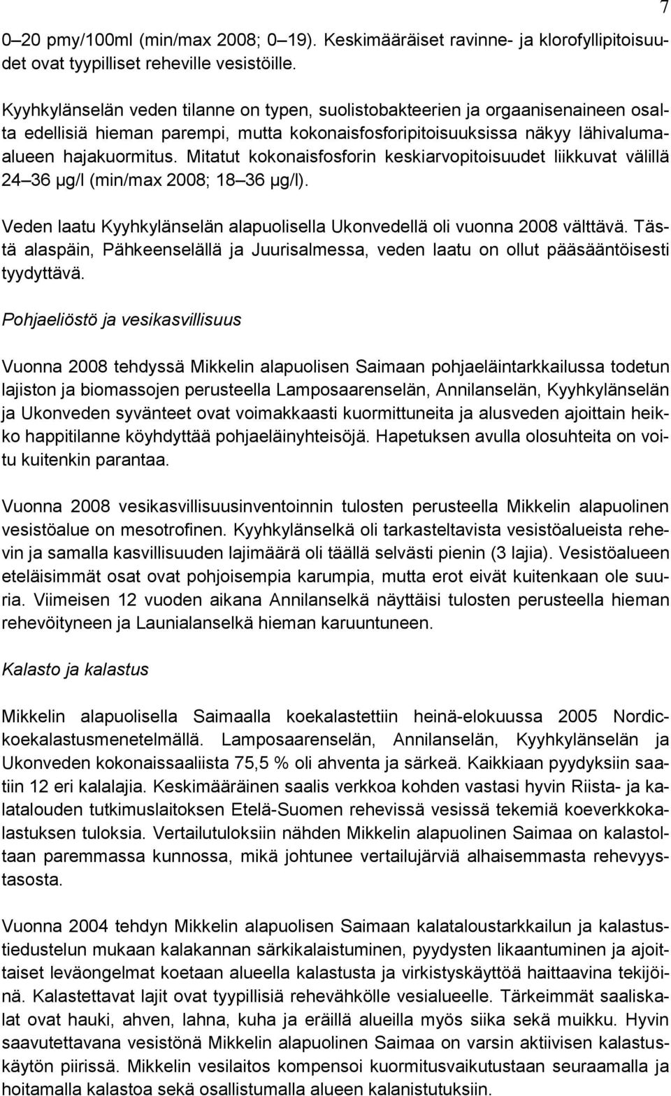 Mitatut kokonaisfosforin keskiarvopitoisuudet liikkuvat välillä 24 36 μg/l (min/max 2008; 18 36 μg/l). Veden laatu Kyyhkylänselän alapuolisella Ukonvedellä oli vuonna 2008 välttävä.