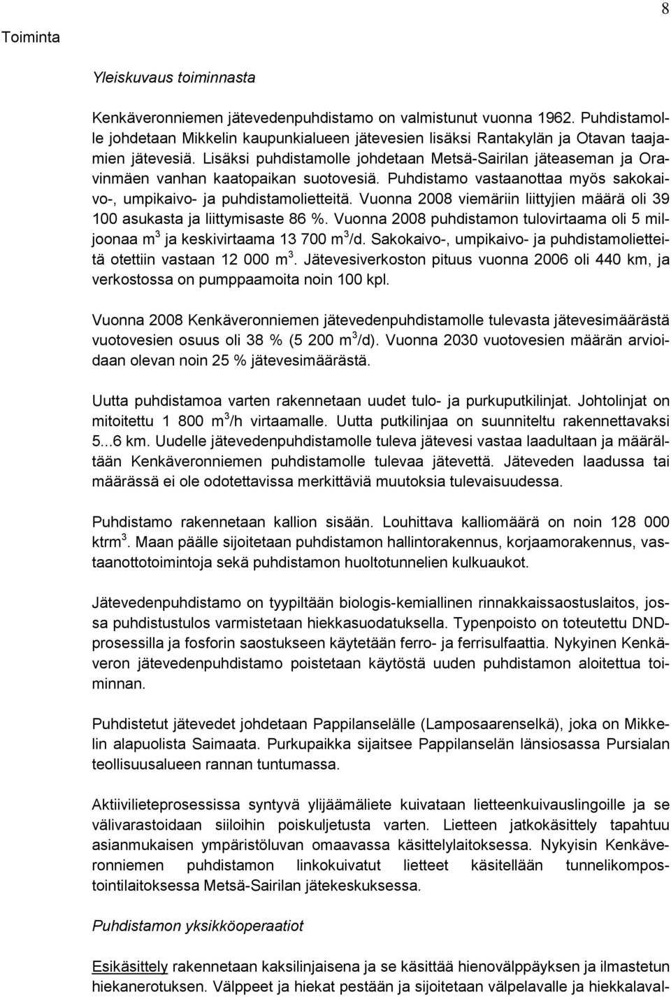 Lisäksi puhdistamolle johdetaan Metsä-Sairilan jäteaseman ja Oravinmäen vanhan kaatopaikan suotovesiä. Puhdistamo vastaanottaa myös sakokaivo-, umpikaivo- ja puhdistamolietteitä.