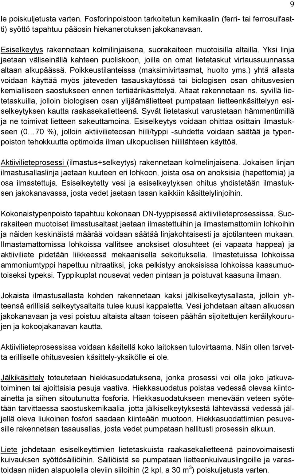 Poikkeustilanteissa (maksimivirtaamat, huolto yms.) yhtä allasta voidaan käyttää myös jäteveden tasauskäytössä tai biologisen osan ohitusvesien kemialliseen saostukseen ennen tertiäärikäsittelyä.