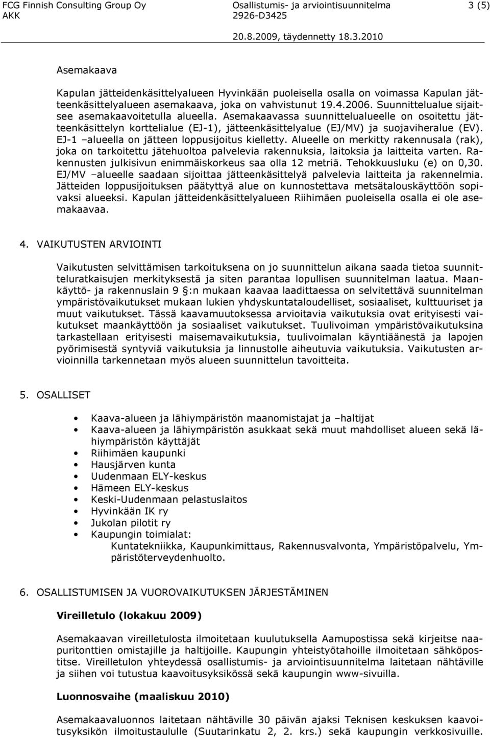 Asemakaavassa suunnittelualueelle on osoitettu jätteenkäsittelyn korttelialue (EJ-1), jätteenkäsittelyalue (EJ/MV) ja suojaviheralue (EV). EJ-1 alueella on jätteen loppusijoitus kielletty.