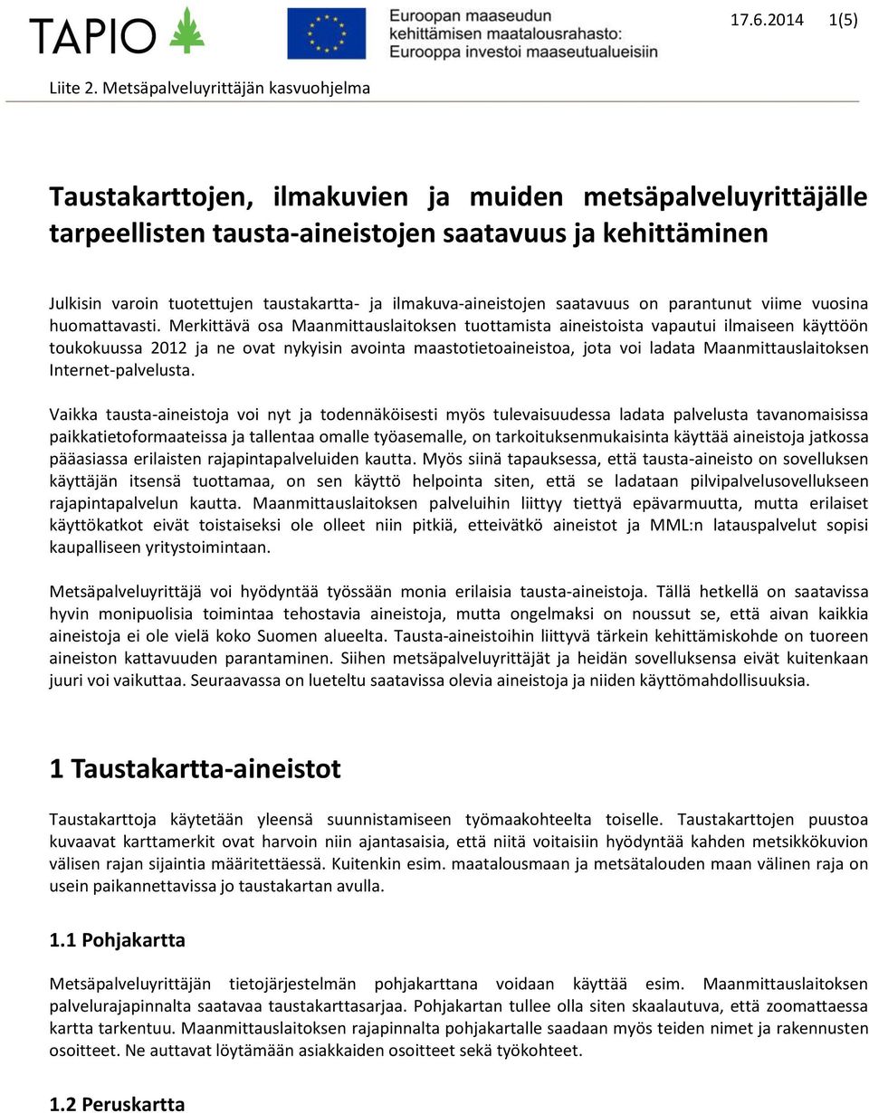 Merkittävä osa Maanmittauslaitoksen tuottamista aineistoista vapautui ilmaiseen käyttöön toukokuussa 2012 ja ne ovat nykyisin avointa maastotietoaineistoa, jota voi ladata Maanmittauslaitoksen