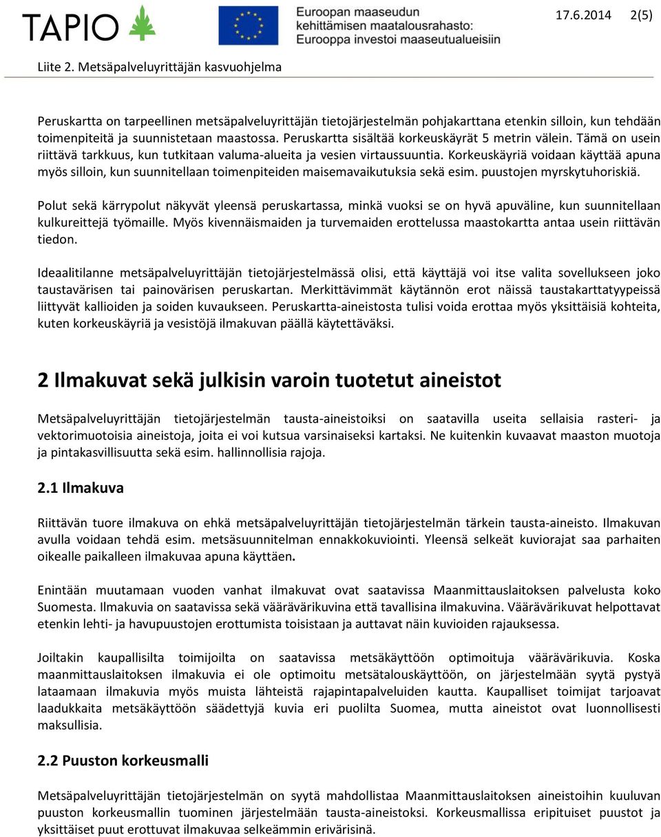 Korkeuskäyriä voidaan käyttää apuna myös silloin, kun suunnitellaan toimenpiteiden maisemavaikutuksia sekä esim. puustojen myrskytuhoriskiä.