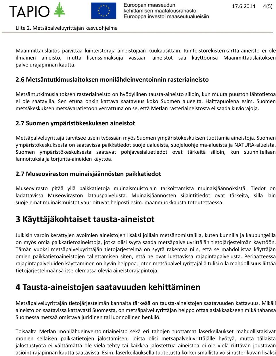 6 Metsäntutkimuslaitoksen monilähdeinventoinnin rasteriaineisto Metsäntutkimuslaitoksen rasteriaineisto on hyödyllinen tausta-aineisto silloin, kun muuta puuston lähtötietoa ei ole saatavilla.