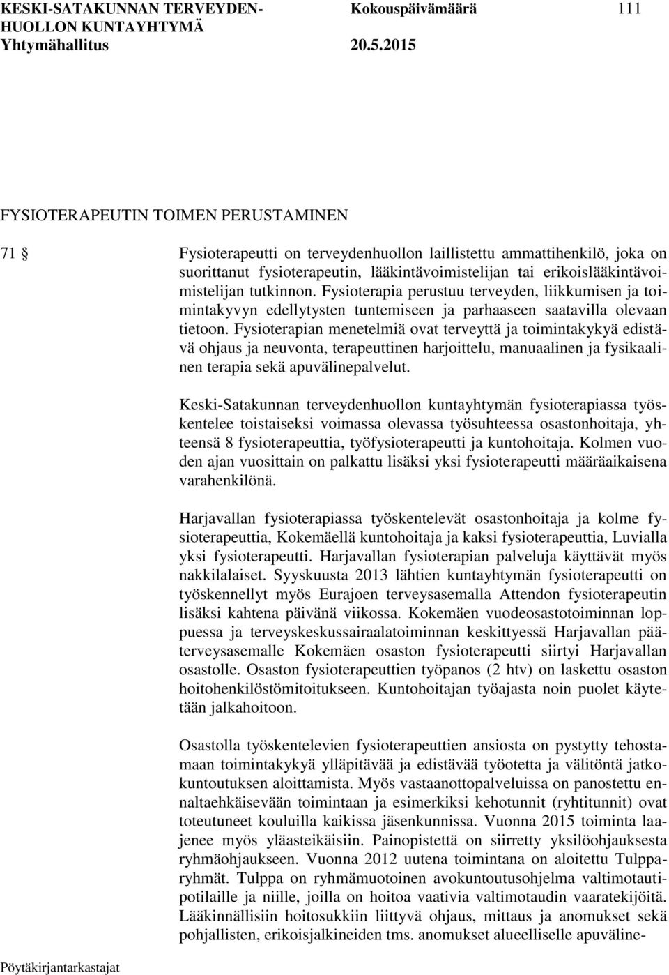 Fysioterapian menetelmiä ovat terveyttä ja toimintakykyä edistävä ohjaus ja neuvonta, terapeuttinen harjoittelu, manuaalinen ja fysikaalinen terapia sekä apuvälinepalvelut.