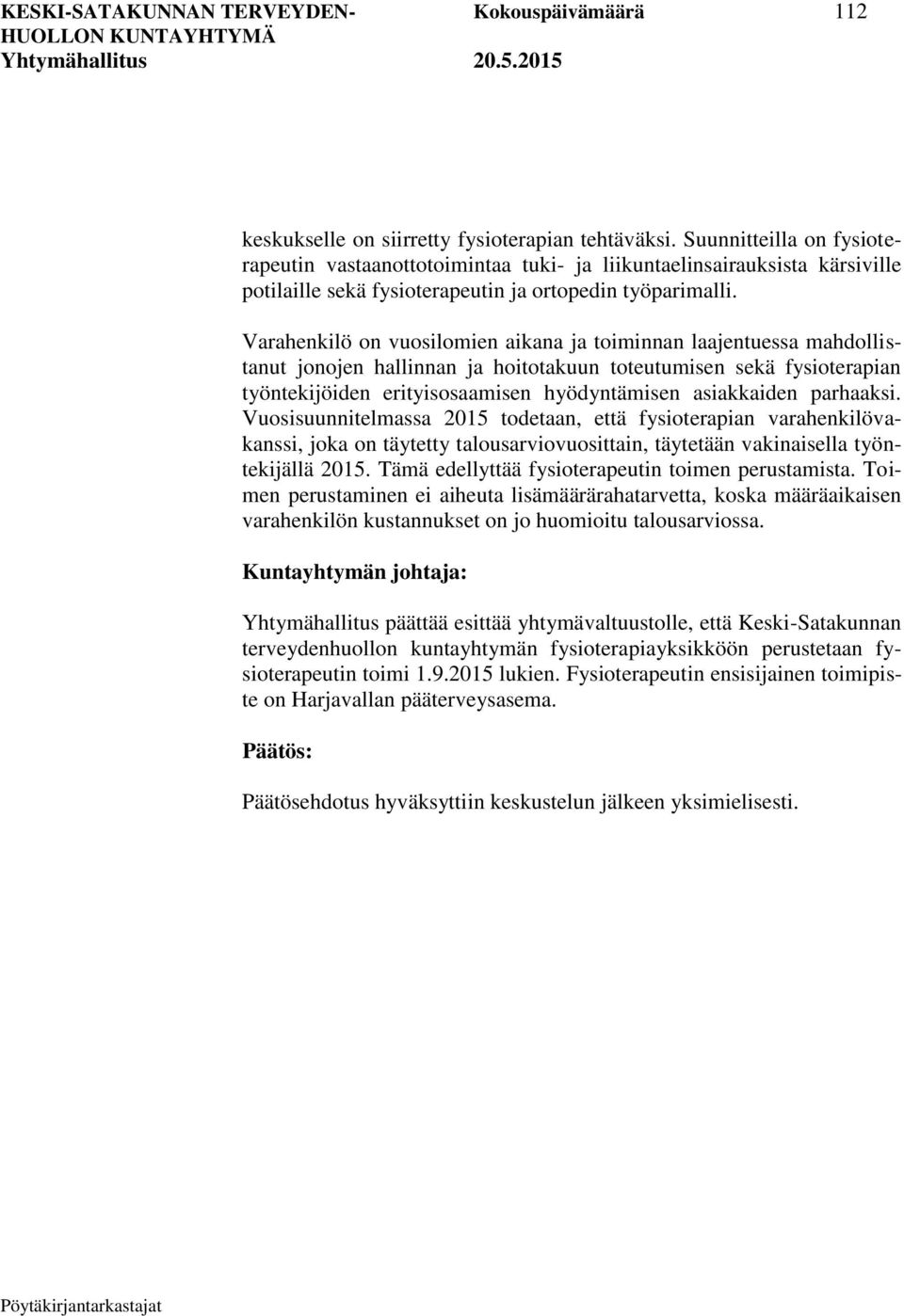 Varahenkilö on vuosilomien aikana ja toiminnan laajentuessa mahdollistanut jonojen hallinnan ja hoitotakuun toteutumisen sekä fysioterapian työntekijöiden erityisosaamisen hyödyntämisen asiakkaiden