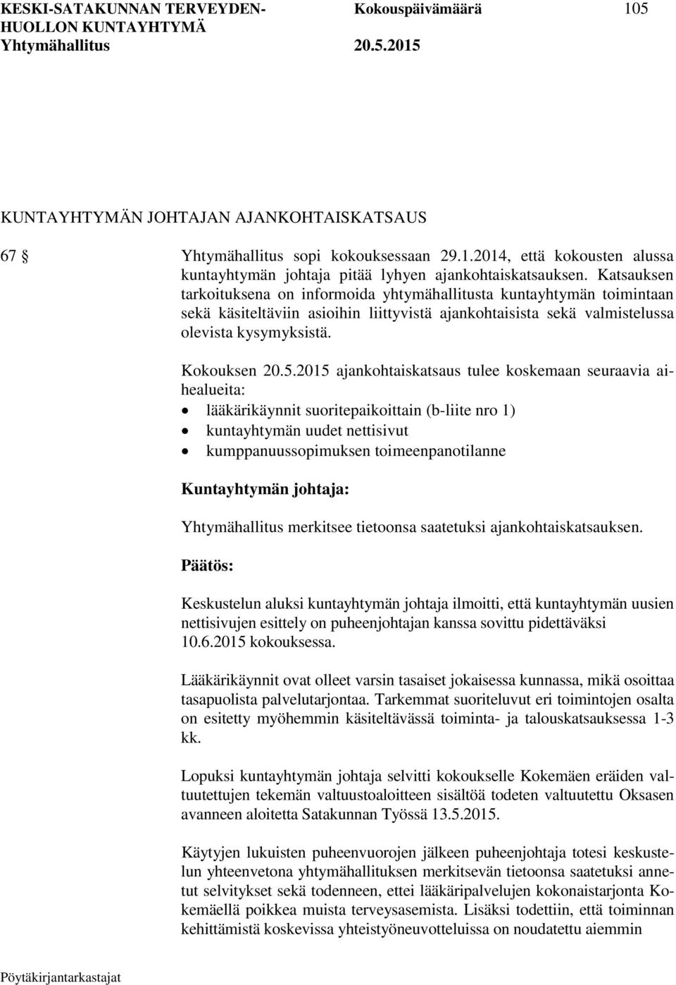 2015 ajankohtaiskatsaus tulee koskemaan seuraavia aihealueita: lääkärikäynnit suoritepaikoittain (b-liite nro 1) kuntayhtymän uudet nettisivut kumppanuussopimuksen toimeenpanotilanne Kuntayhtymän