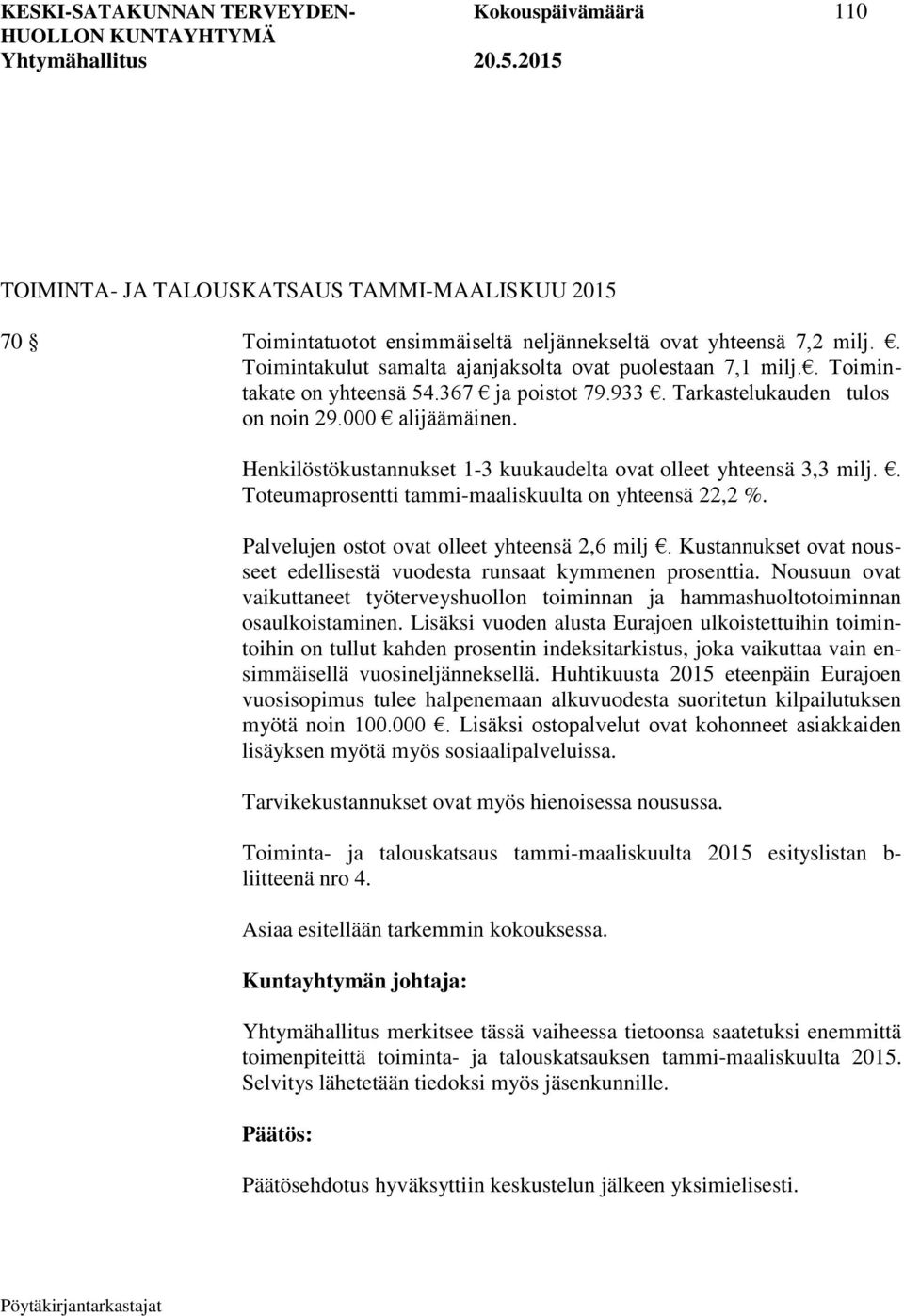 Henkilöstökustannukset 1-3 kuukaudelta ovat olleet yhteensä 3,3 milj.. Toteumaprosentti tammi-maaliskuulta on yhteensä 22,2 %. Palvelujen ostot ovat olleet yhteensä 2,6 milj.