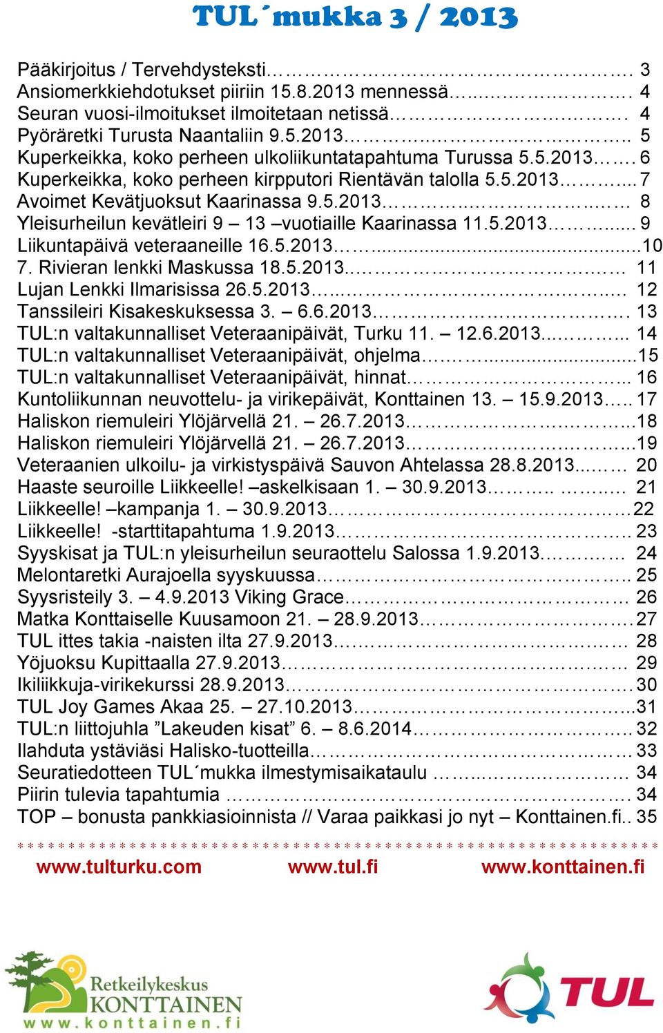5.2013...10 7. Rivieran lenkki Maskussa 18.5.2013... 11 Lujan Lenkki Ilmarisissa 26.5.2013...... 12 Tanssileiri Kisakeskuksessa 3. 6.6.2013.. 13 TUL:n valtakunnalliset Veteraanipäivät, Turku 11. 12.6.2013...... 14 TUL:n valtakunnalliset Veteraanipäivät, ohjelma.