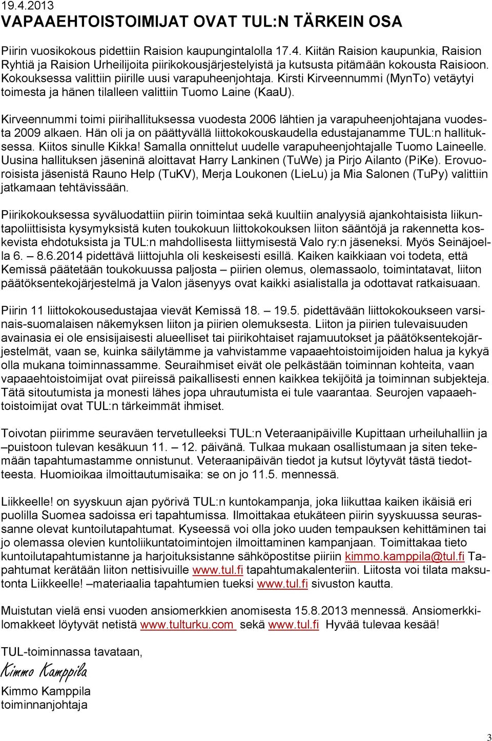 Kirveennummi toimi piirihallituksessa vuodesta 2006 lähtien ja varapuheenjohtajana vuodesta 2009 alkaen. Hän oli ja on päättyvällä liittokokouskaudella edustajanamme TUL:n hallituksessa.