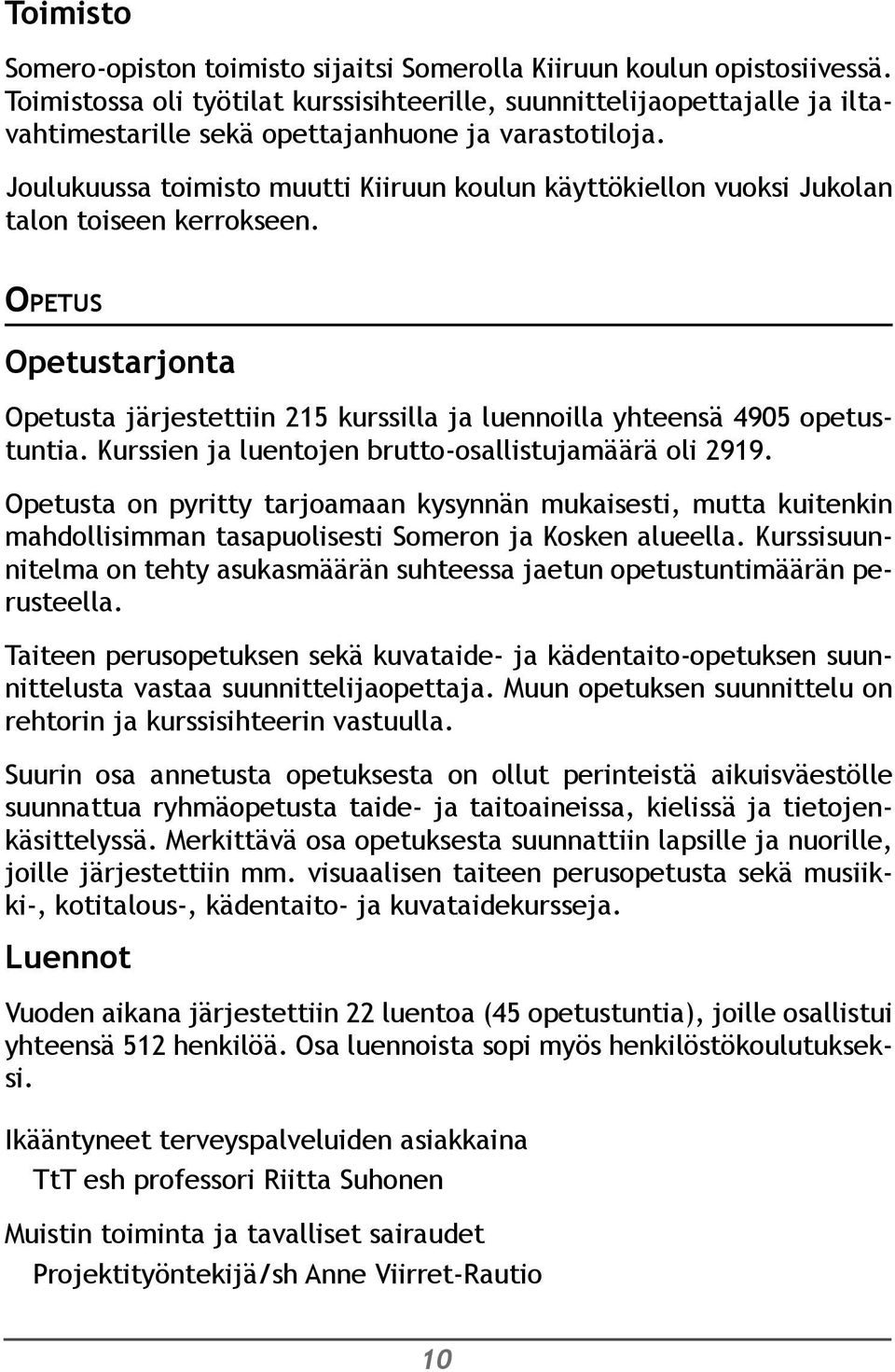 Joulukuussa toimisto muutti Kiiruun koulun käyttökiellon vuoksi Jukolan talon toiseen kerrokseen. Opetus Opetustarjonta Opetusta järjestettiin 215 kurssilla ja luennoilla yhteensä 4905 opetustuntia.