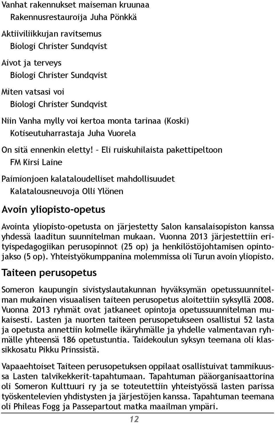 Eli ruiskuhilaista pakettipeltoon FM Kirsi Laine Paimionjoen kalataloudelliset mahdollisuudet Kalatalousneuvoja Olli Ylönen Avoin yliopisto-opetus Avointa yliopisto-opetusta on järjestetty Salon