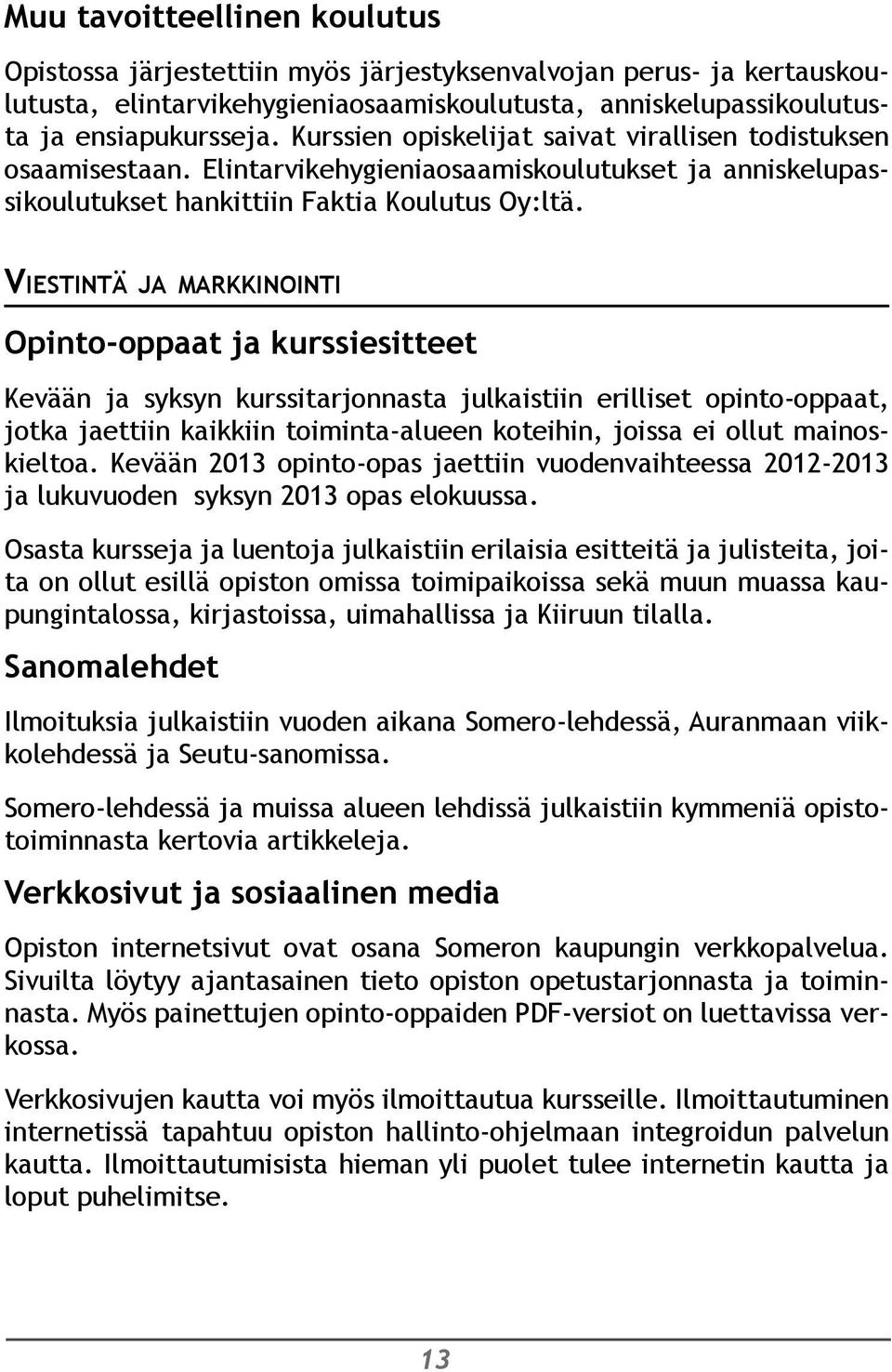 Viestintä ja markkinointi Opinto-oppaat ja kurssiesitteet Kevään ja syksyn kurssitarjonnasta julkaistiin erilliset opinto-oppaat, jotka jaettiin kaikkiin toiminta-alueen koteihin, joissa ei ollut