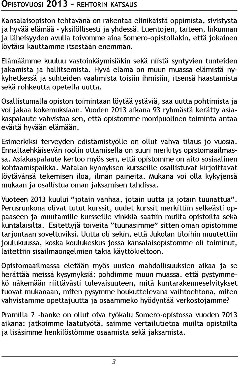 Elämäämme kuuluu vastoinkäymisiäkin sekä niistä syntyvien tunteiden jakamista ja hallitsemista.