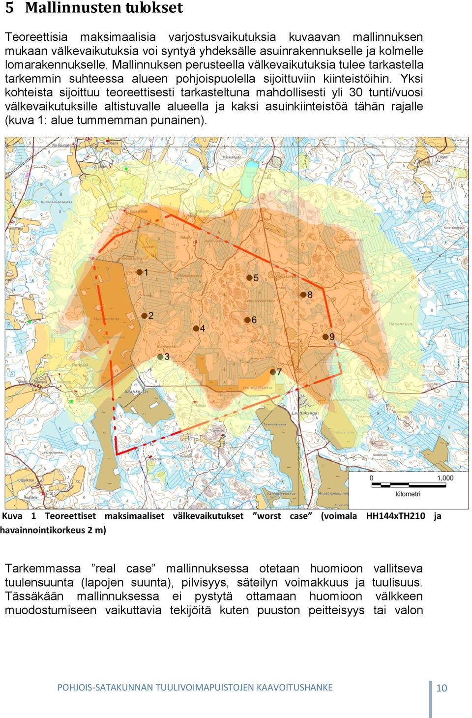 Yksi kohteista sijoittuu teoreettisesti tarkasteltuna mahdollisesti yli 30 tunti/vuosi välkevaikutuksille altistuvalle alueella ja kaksi asuinkiinteistöä tähän rajalle (kuva 1: alue tummemman