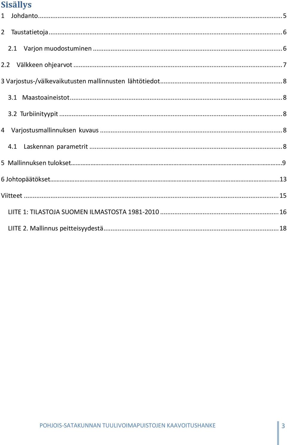 .. 8 4 Varjostusmallinnuksen kuvaus... 8 4.1 Laskennan parametrit... 8 5 Mallinnuksen tulokset.9 6 Johtopäätökset.