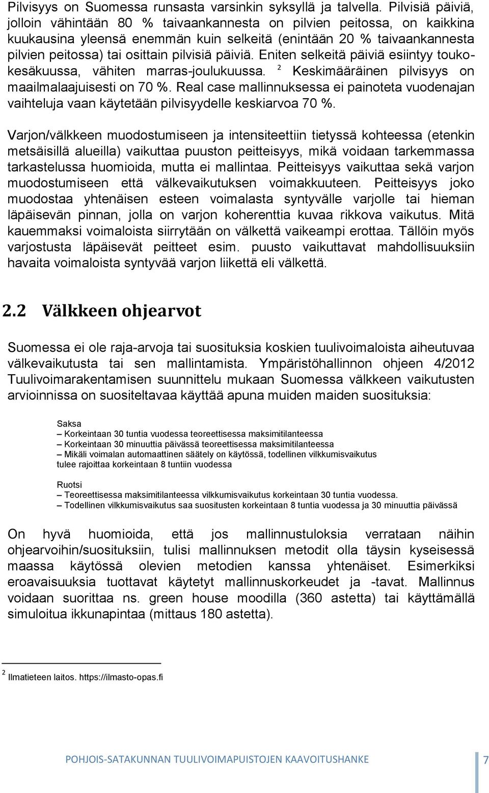 pilvisiä päiviä. Eniten selkeitä päiviä esiintyy toukokesäkuussa, vähiten marras-joulukuussa. Keskimääräinen pilvisyys on 2 maailmalaajuisesti on 70 %.