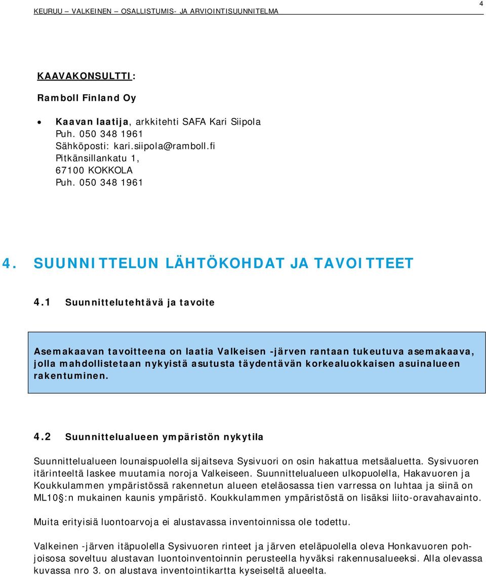 1 Suunnittelutehtävä ja tavoite Asemakaavan tavoitteena on laatia Valkeisen -järven rantaan tukeutuva asemakaava, jolla mahdollistetaan nykyistä asutusta täydentävän korkealuokkaisen asuinalueen