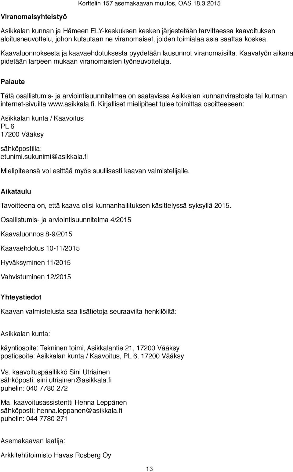 Palaute Tätä osallistumis- ja arviointisuunnitelmaa on saatavissa Asikkalan kunnanvirastosta tai kunnan internet-sivuilta www.asikkala.fi.