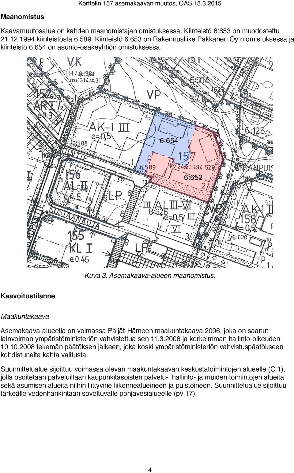 Kaavoitustilanne Maakuntakaava Asemakaava-alueella on voimassa Päijät-Hämeen maakuntakaava 2006, joka on saanut lainvoiman ympäristöministeriön vahvistettua sen 11.3.