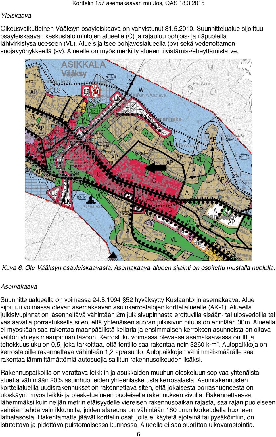 Alue sijaitsee pohjavesialueella (pv) sekä vedenottamon suojavyöhykkeellä (sv). Alueelle on myös merkitty alueen tiivistämis-/eheyttämistarve. Kuva 6. Ote Vääksyn osayleiskaavasta.