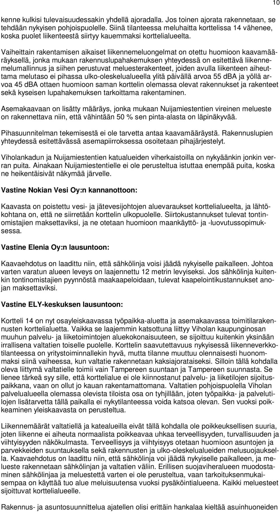 Vaiheittain rakentamisen aikaiset liikennemeluongelmat on otettu huomioon kaavamääräyksellä, jonka mukaan rakennuslupahakemuksen yhteydessä on esitettävä liikennemelumallinnus ja siihen perustuvat