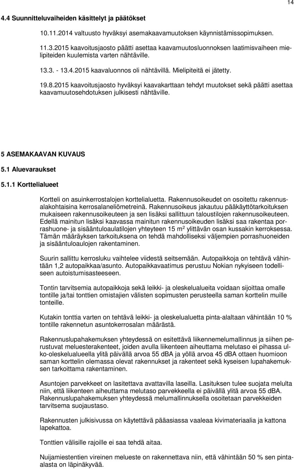 2015 kaavoitusjaosto hyväksyi kaavakarttaan tehdyt muutokset sekä päätti asettaa kaavamuutosehdotuksen julkisesti nähtäville. 5 ASEMAKAAVAN KUVAUS 5.1 Aluevaraukset 5.1.1 Korttelialueet Kortteli on asuinkerrostalojen korttelialuetta.