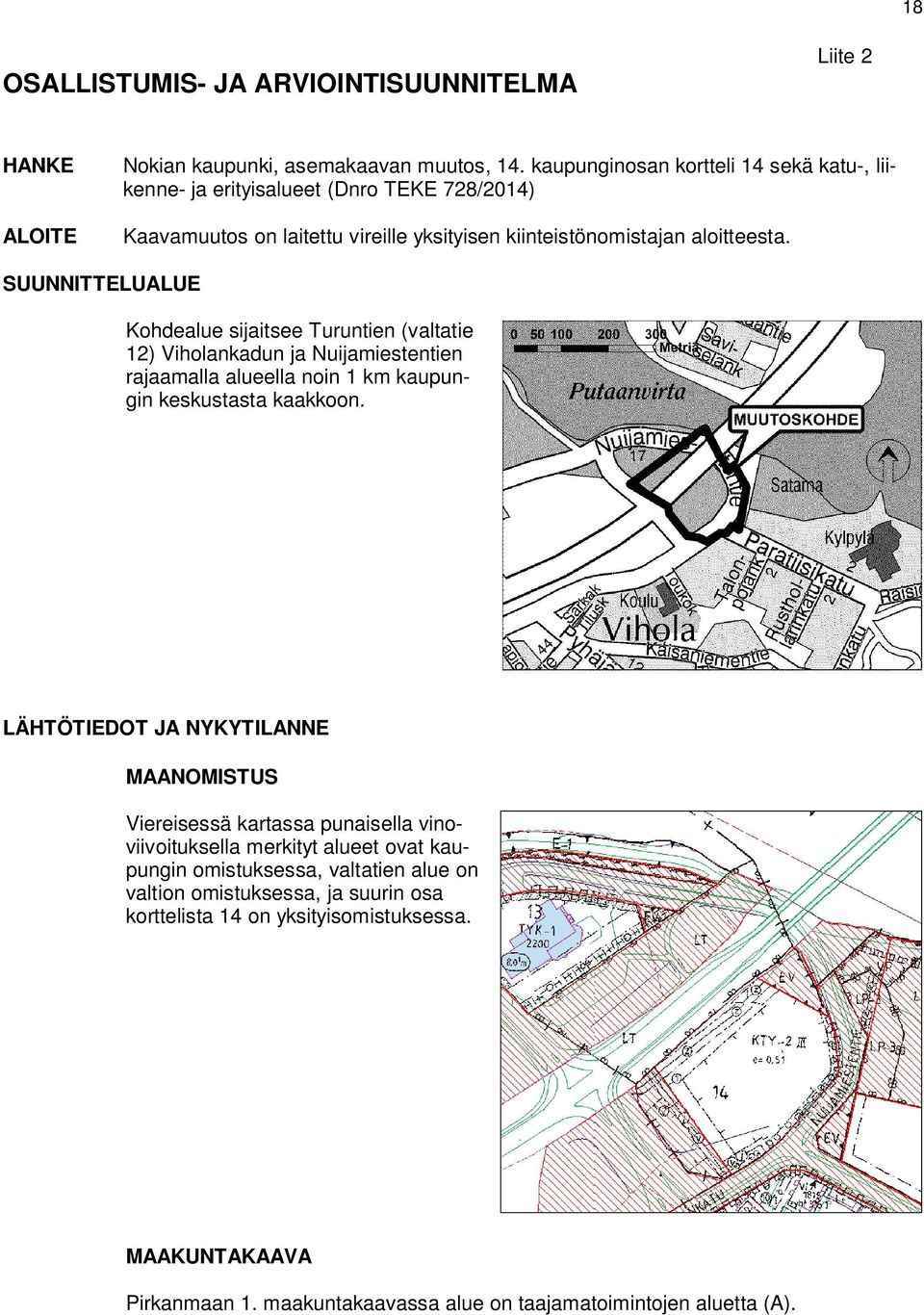 SUUNNITTELUALUE Kohdealue sijaitsee Turuntien (valtatie 12) Viholankadun ja Nuijamiestentien rajaamalla alueella noin 1 km kaupungin keskustasta kaakkoon.