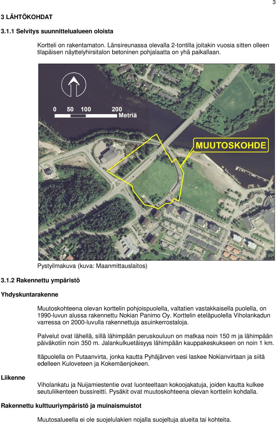 2 Rakennettu ympäristö Yhdyskuntarakenne Muutoskohteena olevan korttelin pohjoispuolella, valtatien vastakkaisella puolella, on 1990-luvun alussa rakennettu Nokian Panimo Oy.