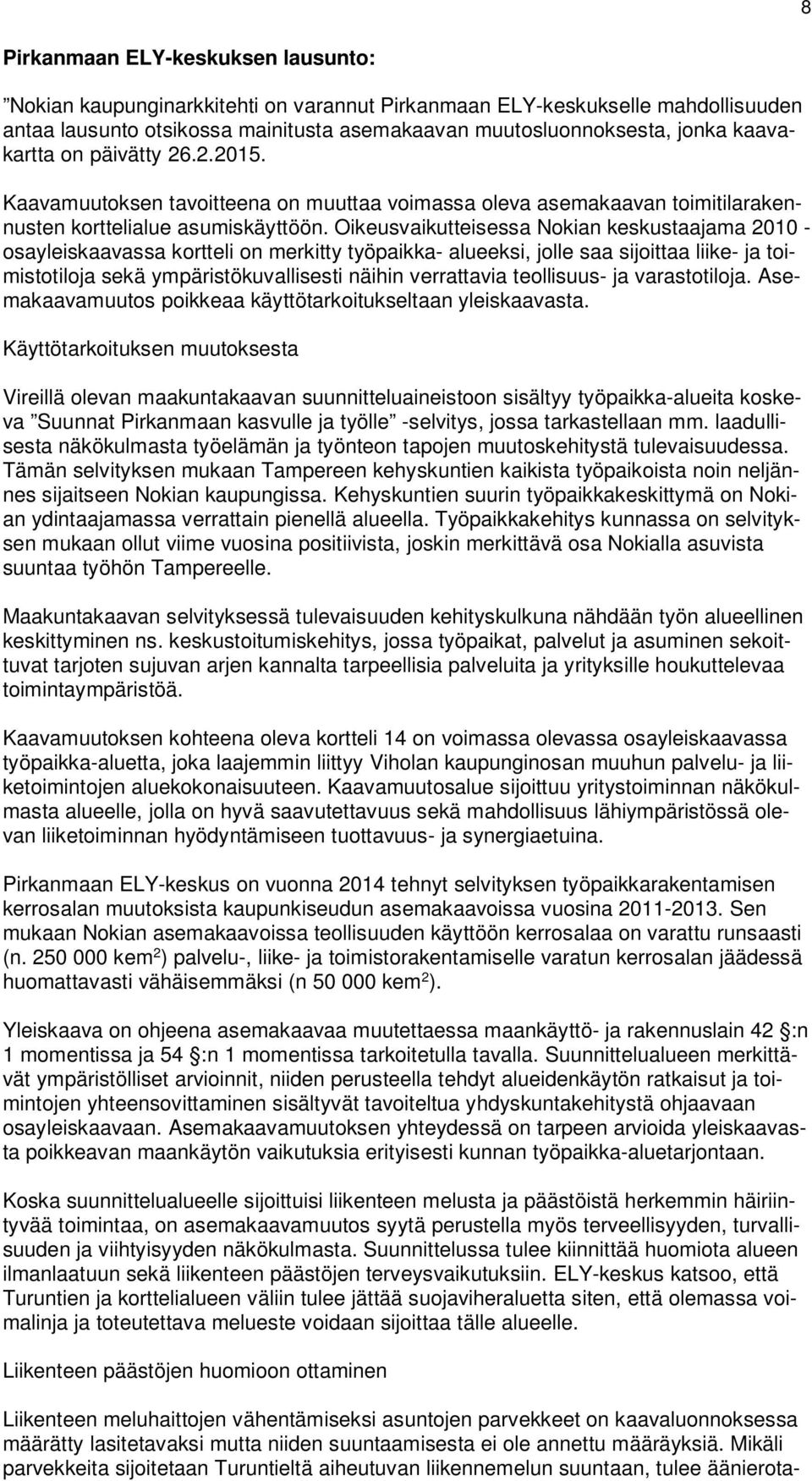 Oikeusvaikutteisessa Nokian keskustaajama 2010 - osayleiskaavassa kortteli on merkitty työpaikka- alueeksi, jolle saa sijoittaa liike- ja toimistotiloja sekä ympäristökuvallisesti näihin verrattavia