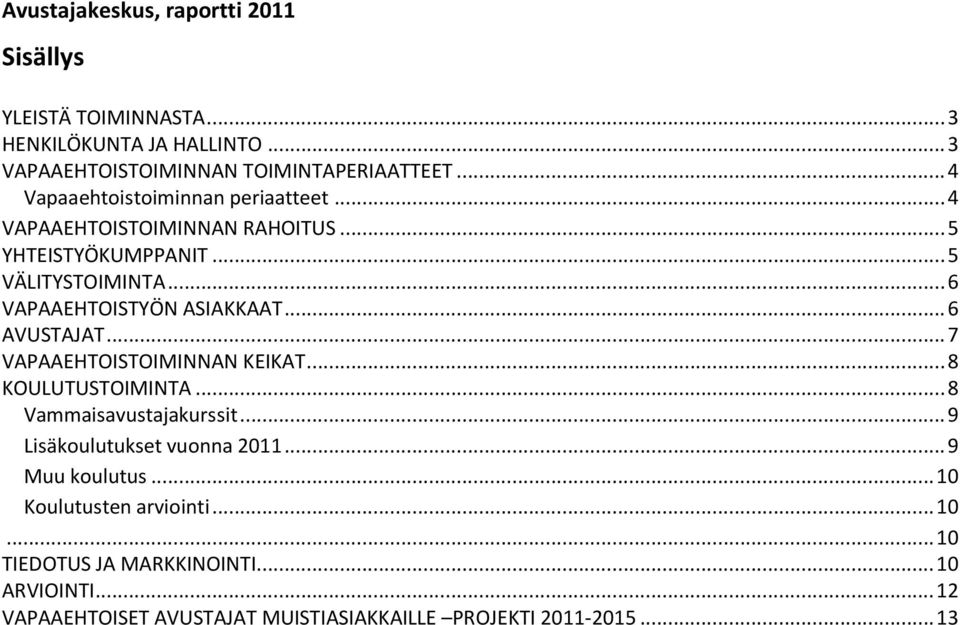 .. 6 AVUSTAJAT... 7 VAPAAEHTOISTOIMINNAN KEIKAT... 8 KOULUTUSTOIMINTA... 8 Vammaisavustajakurssit... 9 Lisäkoulutukset vuonna 2011... 9 Muu koulutus.