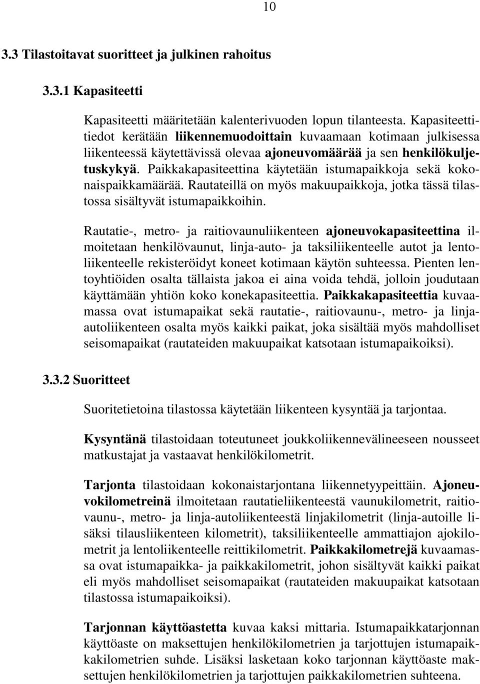 Paikkakapasiteettina käytetään istumapaikkoja sekä kokonaispaikkamäärää. Rautateillä on myös makuupaikkoja, jotka tässä tilastossa sisältyvät istumapaikkoihin.