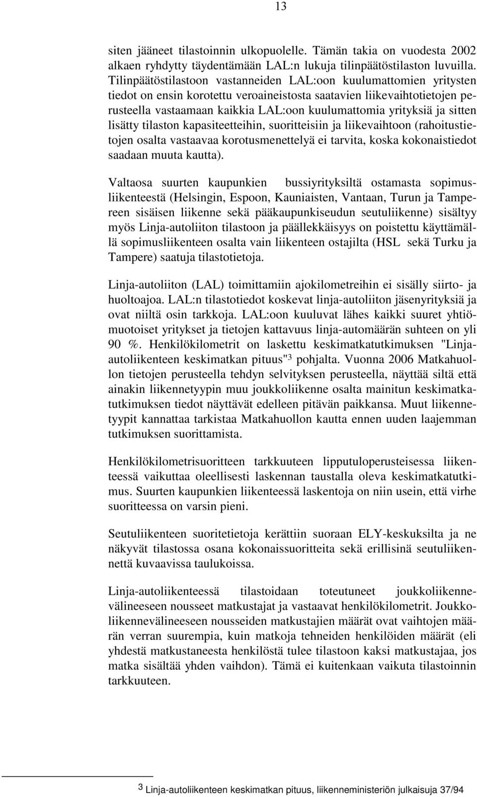 yrityksiä ja sitten lisätty tilaston kapasiteetteihin, suoritteisiin ja liikevaihtoon (rahoitustietojen osalta vastaavaa korotusmenettelyä ei tarvita, koska kokonaistiedot saadaan muuta kautta).