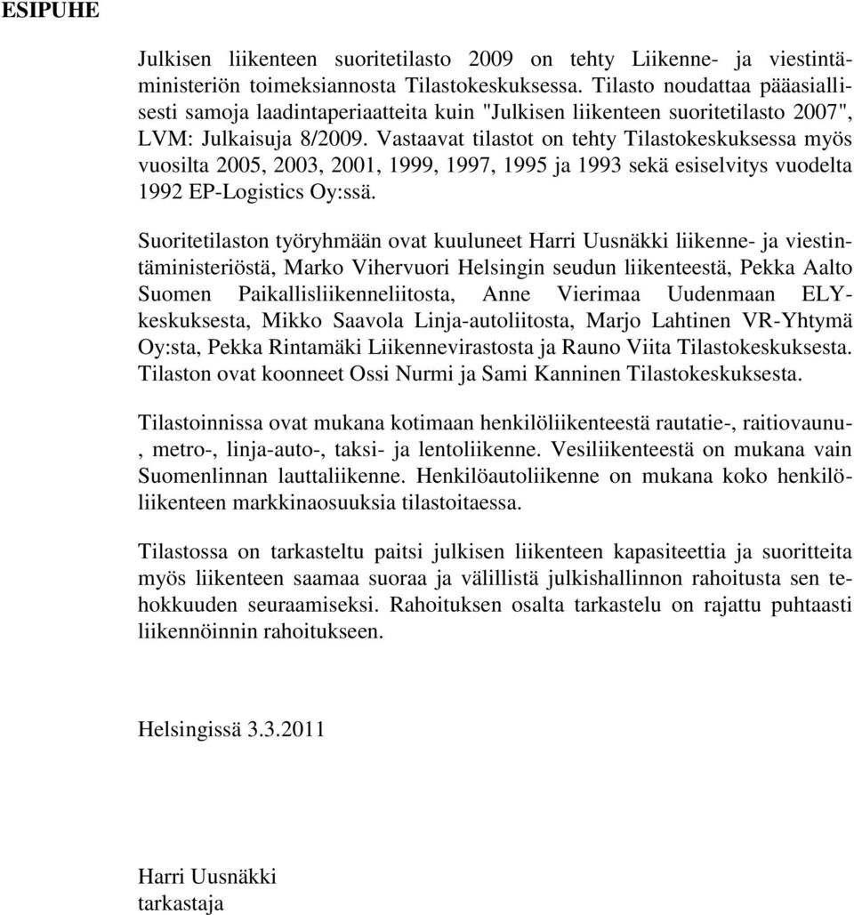 Vastaavat tilastot on tehty Tilastokeskuksessa myös vuosilta 2005, 2003, 2001, 1999, 1997, 1995 ja 1993 sekä esiselvitys vuodelta 1992 EP-Logistics Oy:ssä.