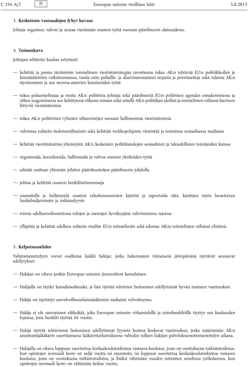 tuoda esiin paikallis- ja alueviranomaisten tarpeita ja prioriteetteja sekä valaista AK:n täysistunnon ja sen neuvoa-antavien komiteoiden työtä tukea puheenjohtajaa ja muita AK:n poliittisia johtajia