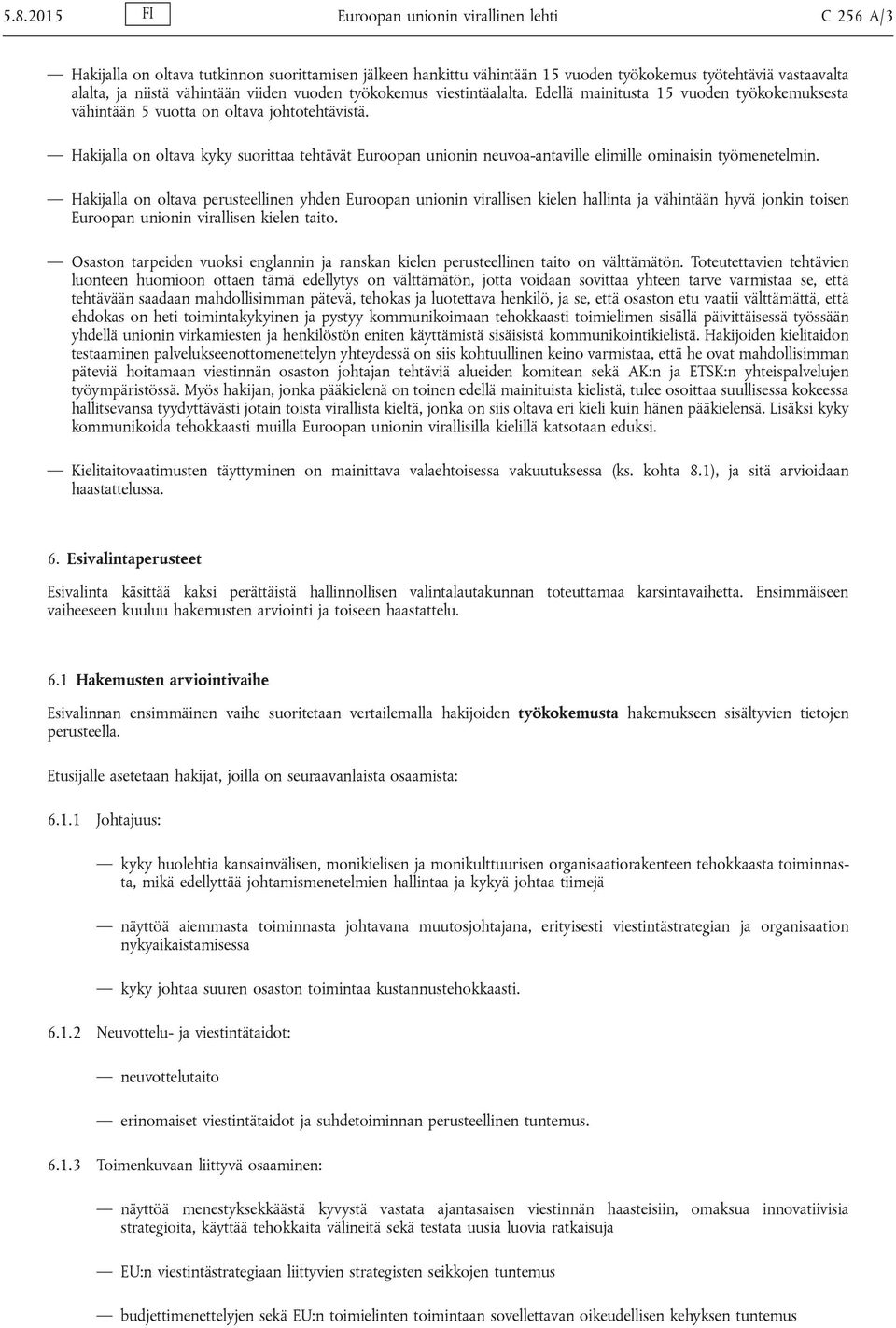 Hakijalla on oltava kyky suorittaa tehtävät Euroopan unionin neuvoa-antaville elimille ominaisin työmenetelmin.