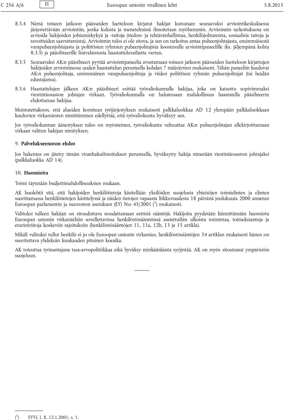 Arvioinnin tarkoituksena on arvioida hakijoiden johtamiskykyä ja -taitoja (tiedon- ja tehtävänhallintaa, henkilöjohtamista, sosiaalisia taitoja ja tavoitteiden saavuttamista).