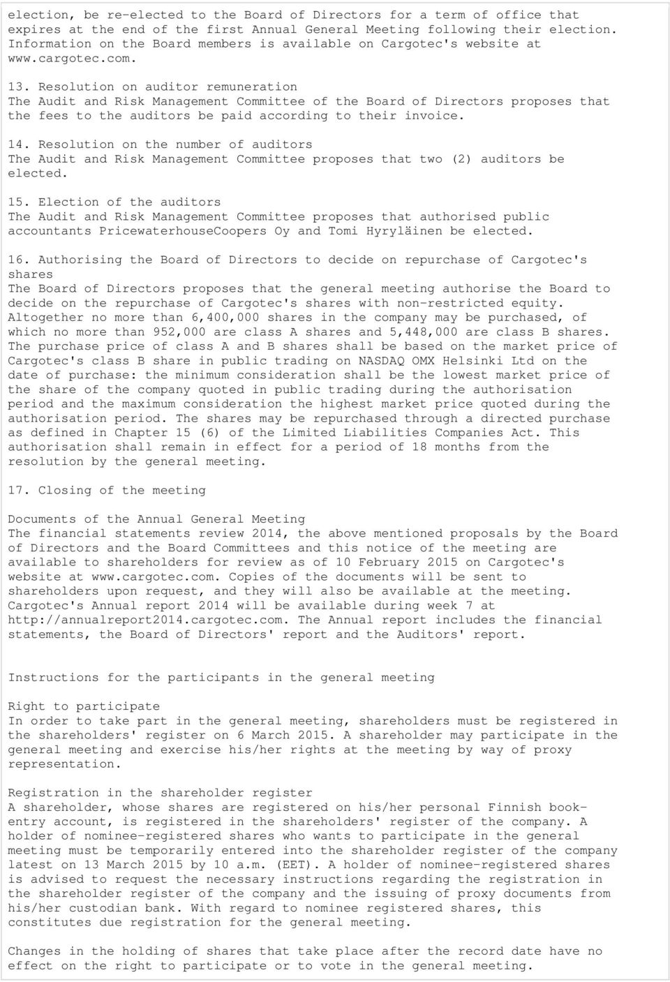 Resolution on auditor remuneration The Audit and Risk Management Committee of the Board of Directors proposes that the fees to the auditors be paid according to their invoice. 14.