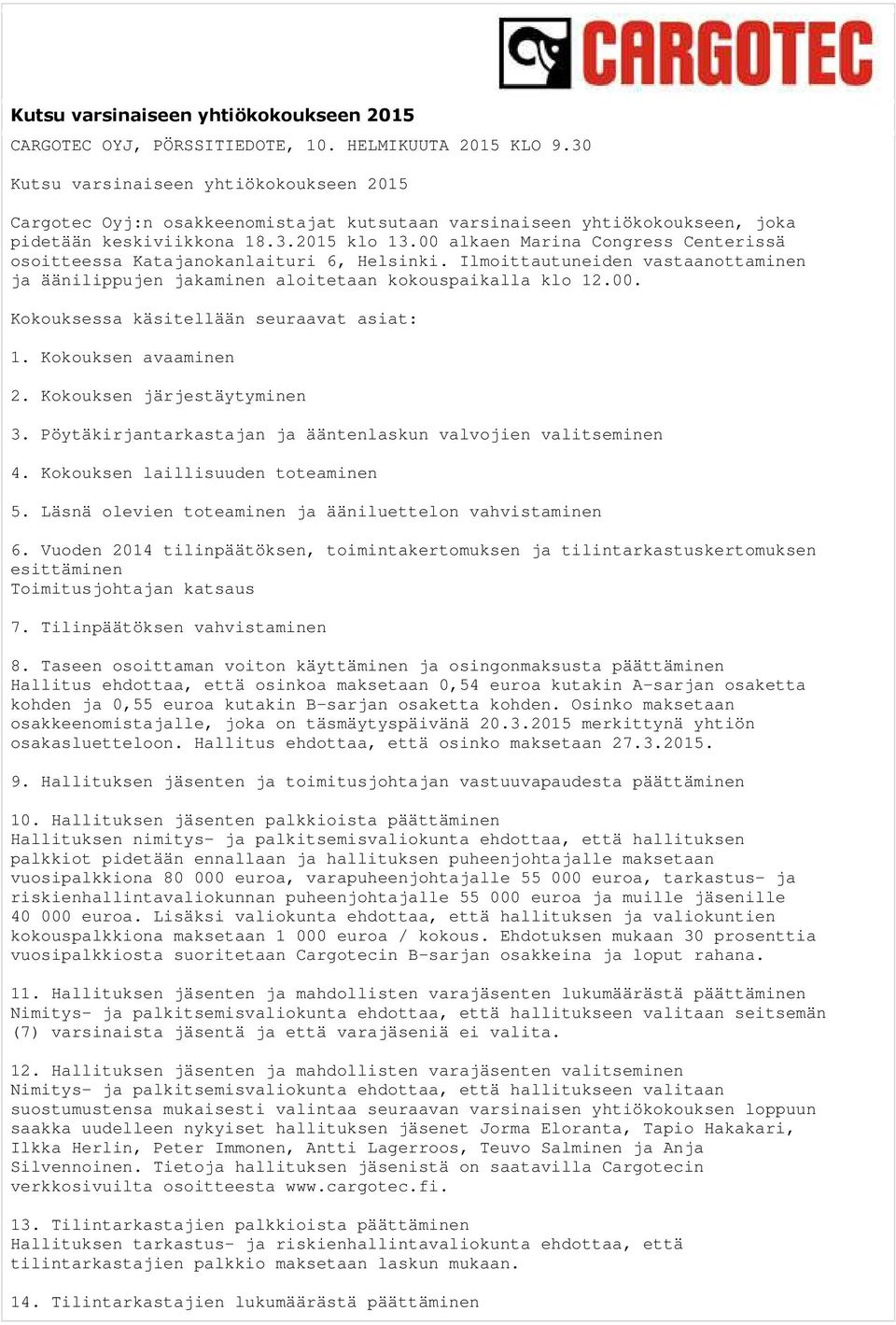 00 alkaen Marina Congress Centerissä osoitteessa Katajanokanlaituri 6, Helsinki. Ilmoittautuneiden vastaanottaminen ja äänilippujen jakaminen aloitetaan kokouspaikalla klo 12.00. Kokouksessa käsitellään seuraavat asiat: 1.