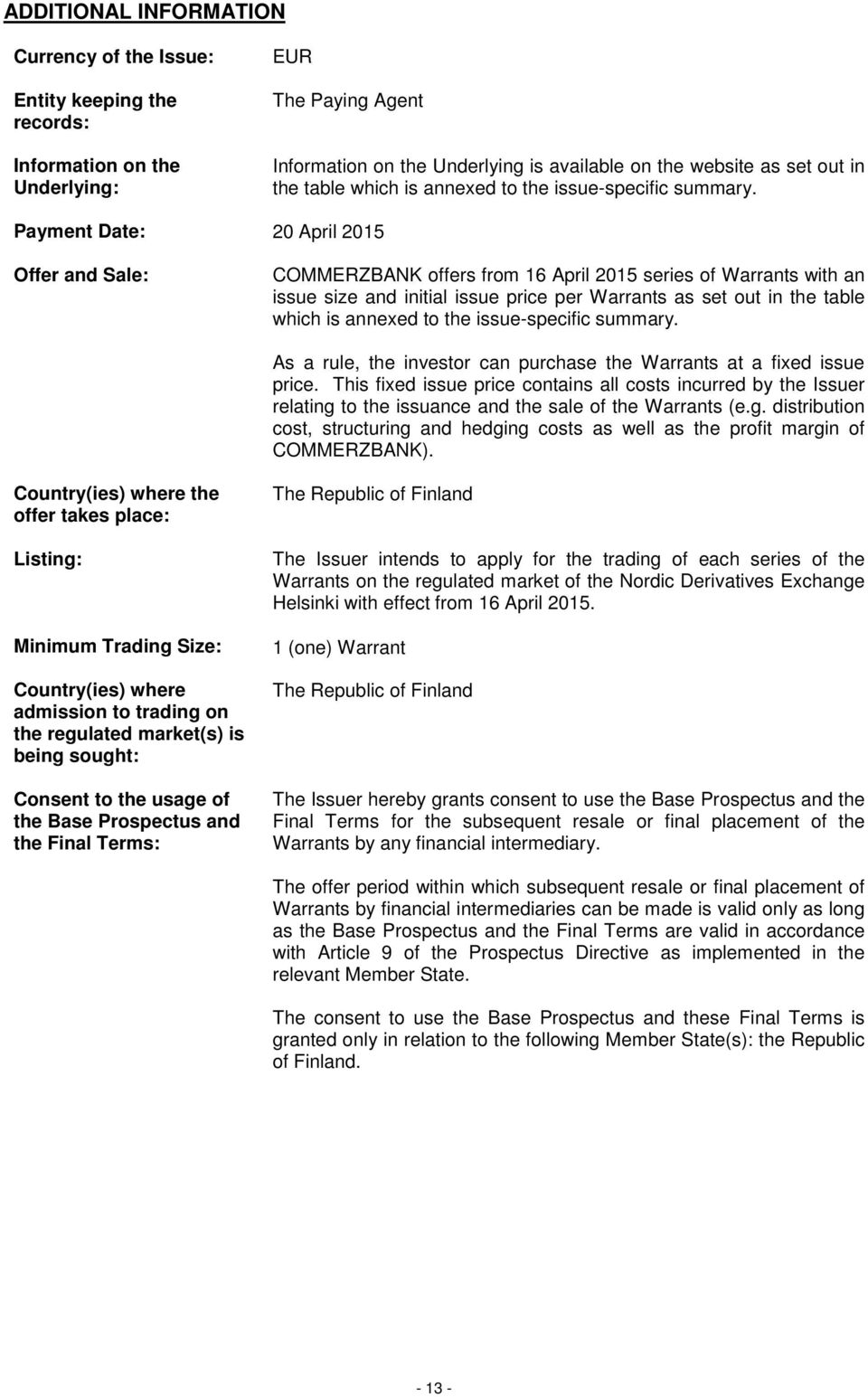 Payment Date: 20 April 2015 Offer and Sale: COMMERZBANK offers from 16 April 2015 series of Warrants with an issue size and initial issue price per Warrants as set out in  As a rule, the investor can