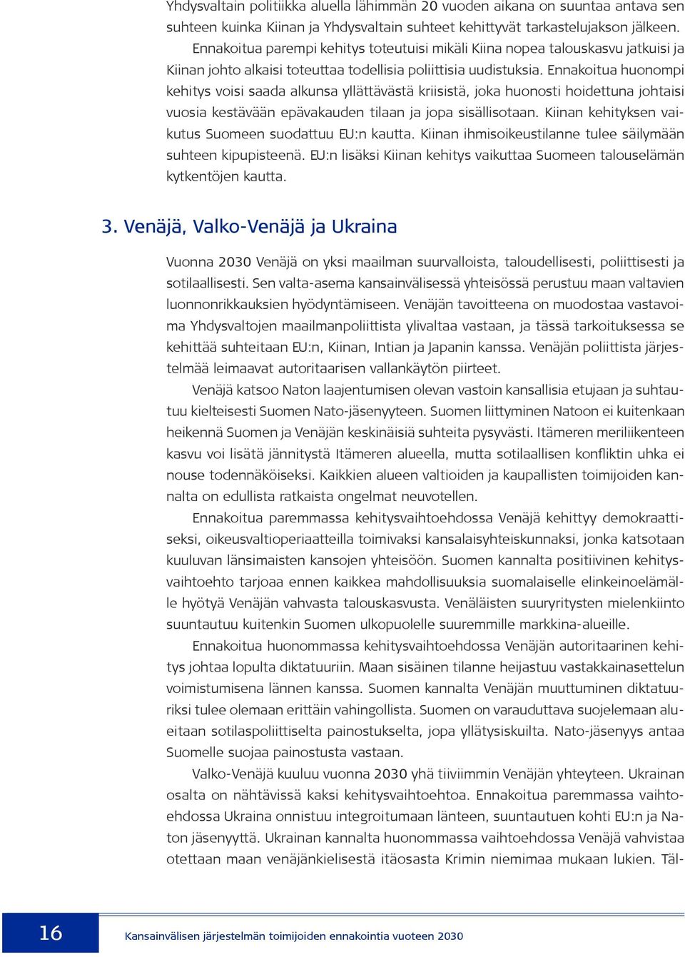 Ennakoitua huonompi kehitys voisi saada alkunsa yllättävästä kriisistä, joka huonosti hoidettuna johtaisi vuosia kestävään epävakauden tilaan ja jopa sisällisotaan.