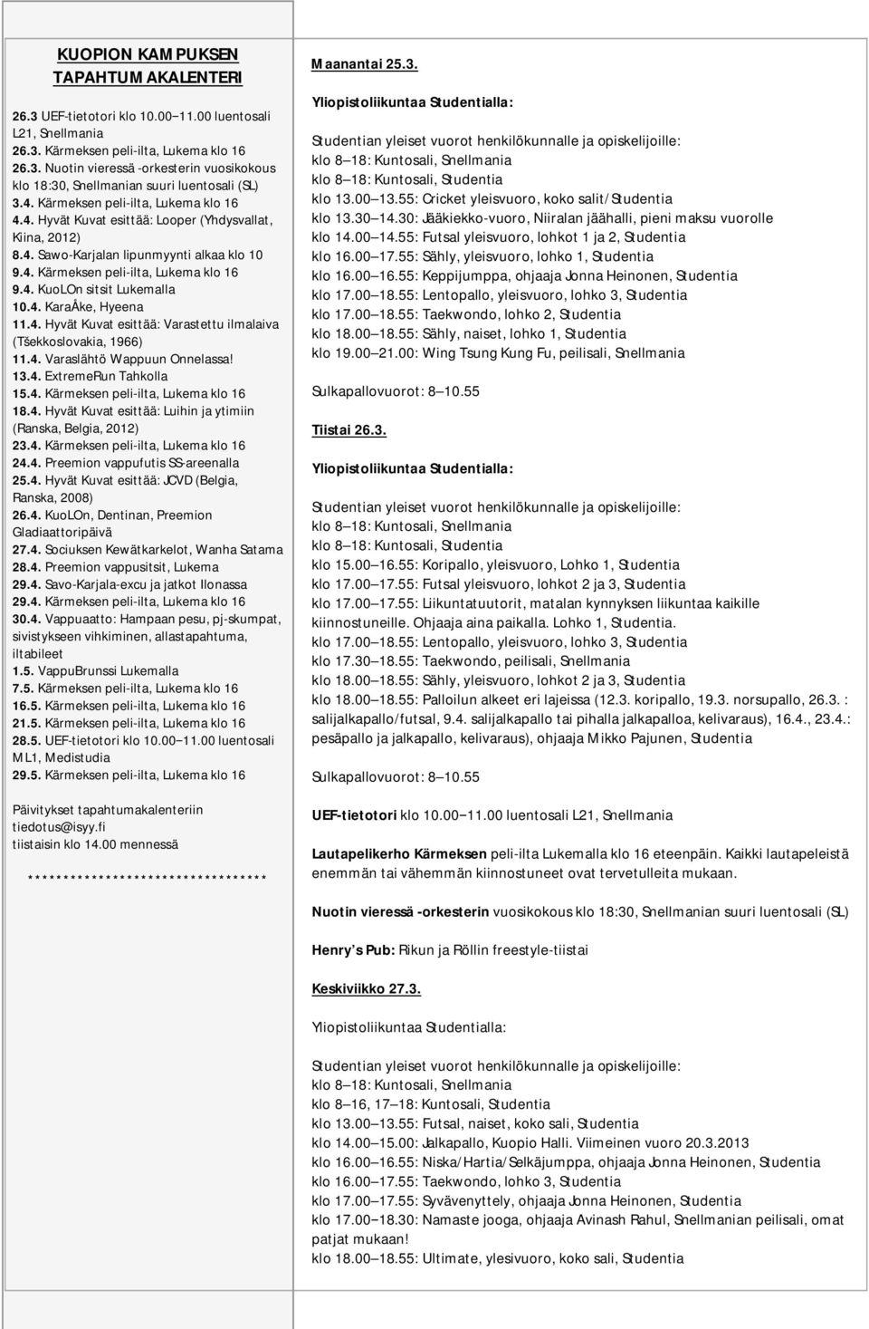 4. KaraÅke, Hyeena 11.4. Hyvät Kuvat esittää: Varastettu ilmalaiva (Tšekkoslovakia, 1966) 11.4. Varaslähtö Wappuun Onnelassa! 13.4. ExtremeRun Tahkolla 15.4. Kärmeksen peli-ilta, Lukema klo 16 18.4. Hyvät Kuvat esittää: Luihin ja ytimiin (Ranska, Belgia, 2012) 23.