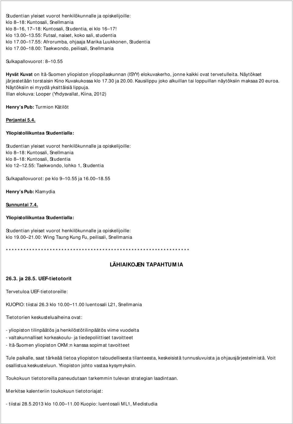 Näytökset järjestetään torstaisin Kino Kuvakukossa klo 17.30 ja 20.00. Kausilippu joko alkuillan tai loppuillan näytöksiin maksaa 20 euroa. Näytöksiin ei myydä yksittäisiä lippuja.